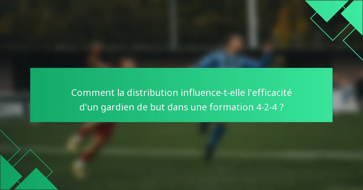 Comment la distribution influence-t-elle l'efficacité d'un gardien de but dans une formation 4-2-4 ?