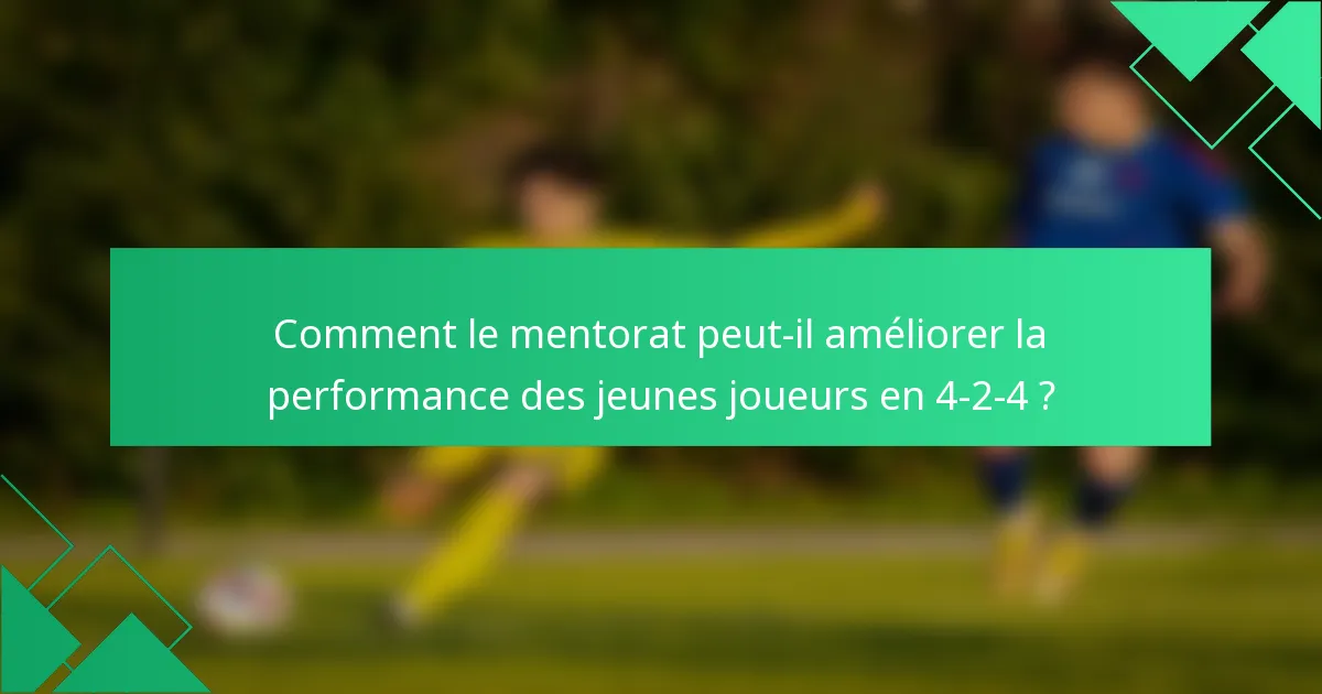 Comment le mentorat peut-il améliorer la performance des jeunes joueurs en 4-2-4 ?