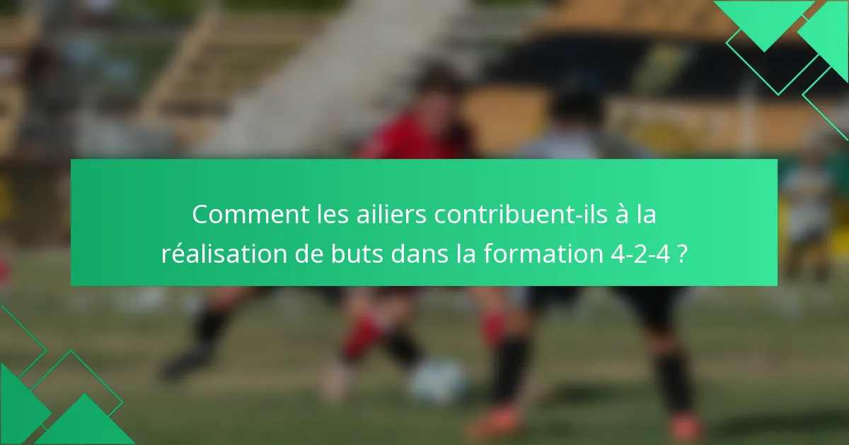 Comment les ailiers contribuent-ils à la réalisation de buts dans la formation 4-2-4 ?