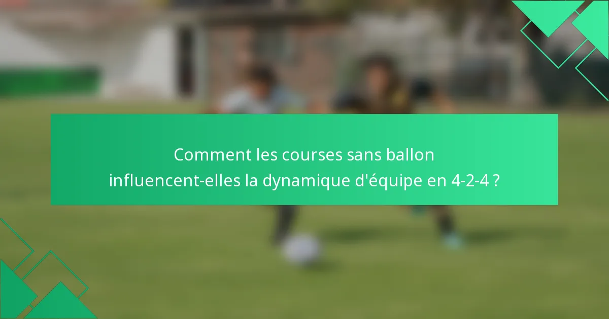 Comment les courses sans ballon influencent-elles la dynamique d'équipe en 4-2-4 ?