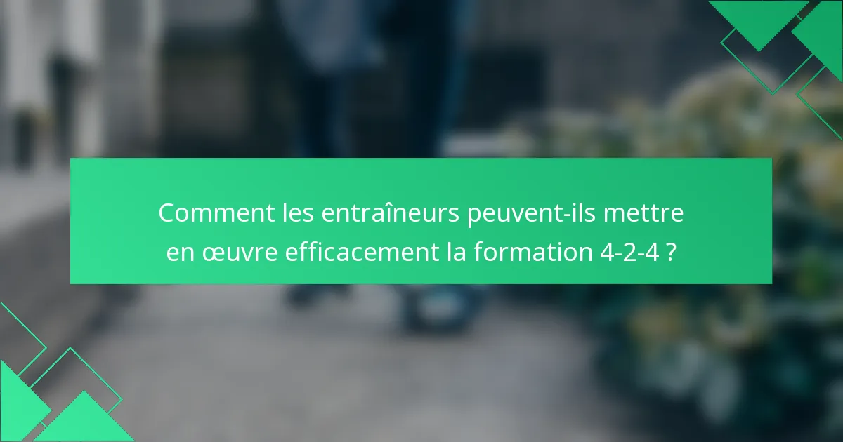 Comment les entraîneurs peuvent-ils mettre en œuvre efficacement la formation 4-2-4 ?