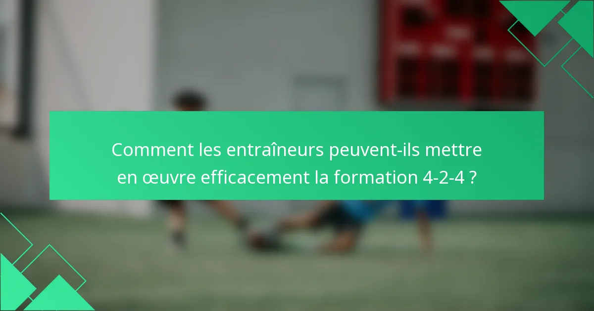 Comment les entraîneurs peuvent-ils mettre en œuvre efficacement la formation 4-2-4 ?