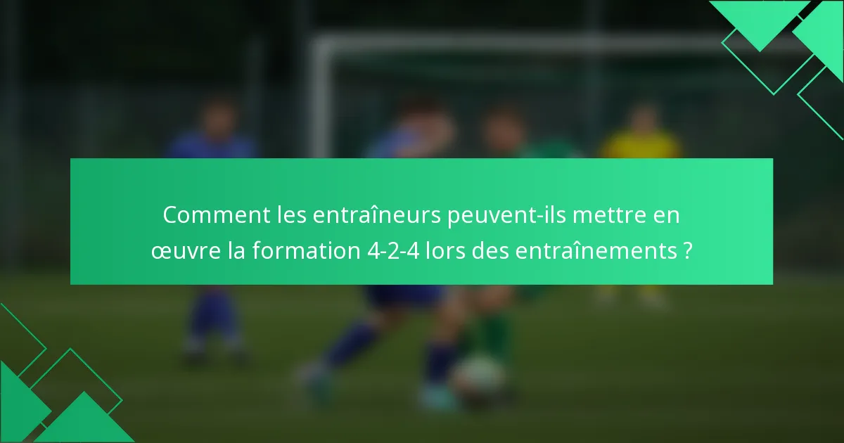 Comment les entraîneurs peuvent-ils mettre en œuvre la formation 4-2-4 lors des entraînements ?