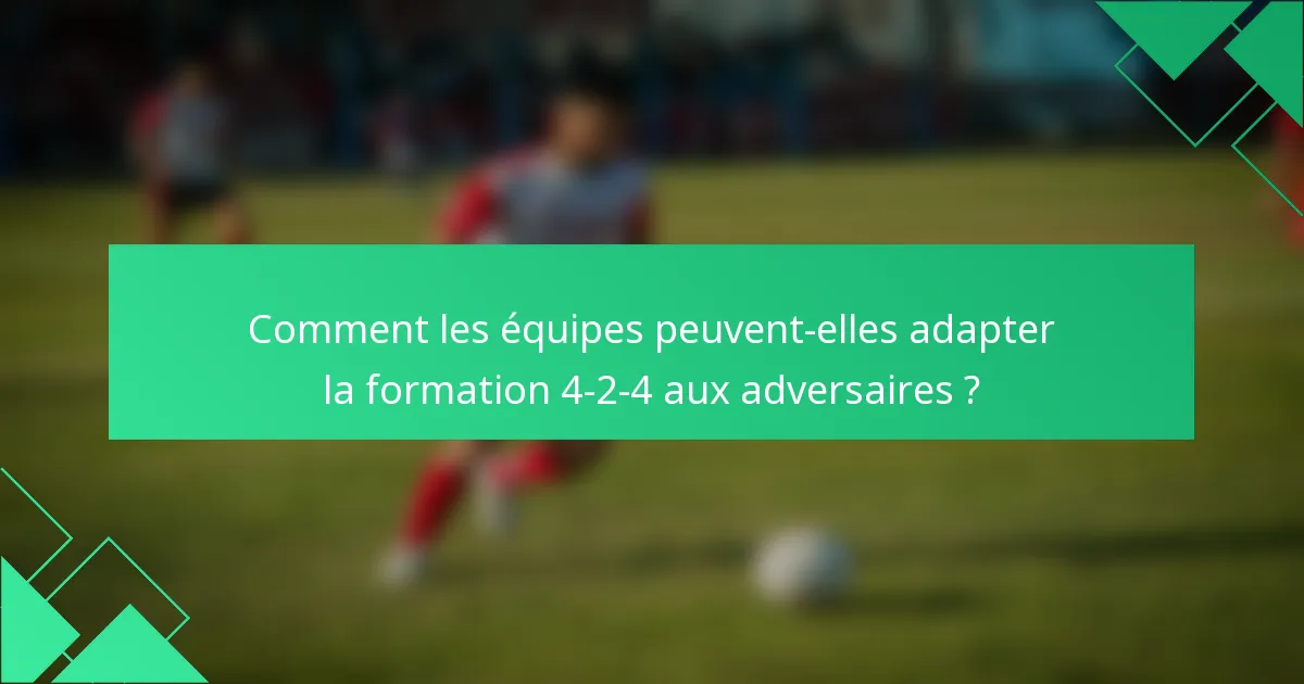 Comment les équipes peuvent-elles adapter la formation 4-2-4 aux adversaires ?