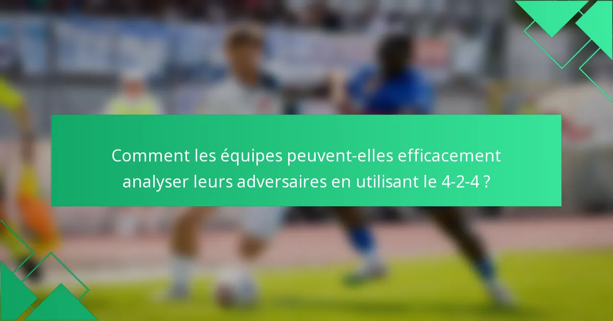 Comment les équipes peuvent-elles efficacement analyser leurs adversaires en utilisant le 4-2-4 ?