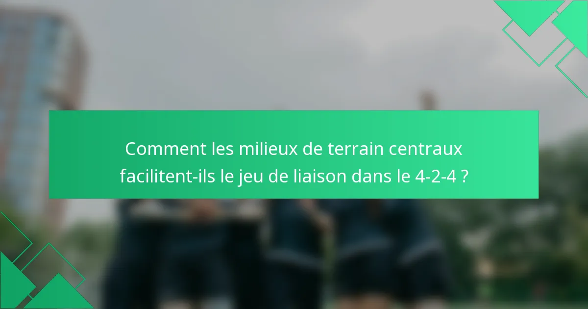 Comment les milieux de terrain centraux facilitent-ils le jeu de liaison dans le 4-2-4 ?