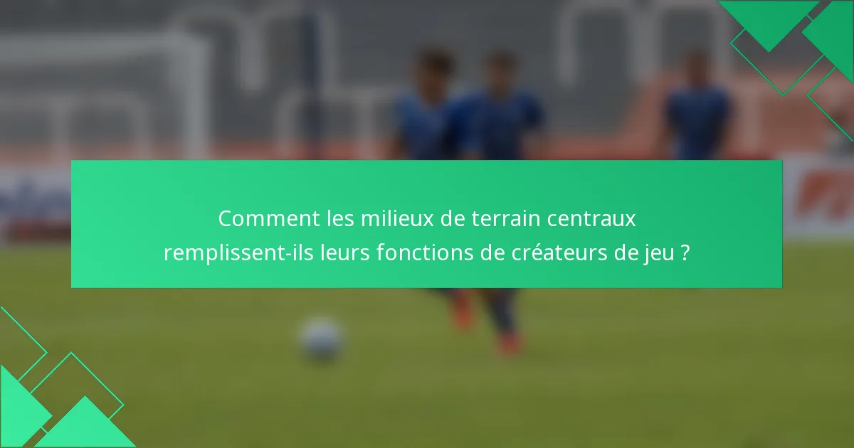 Comment les milieux de terrain centraux remplissent-ils leurs fonctions de créateurs de jeu ?