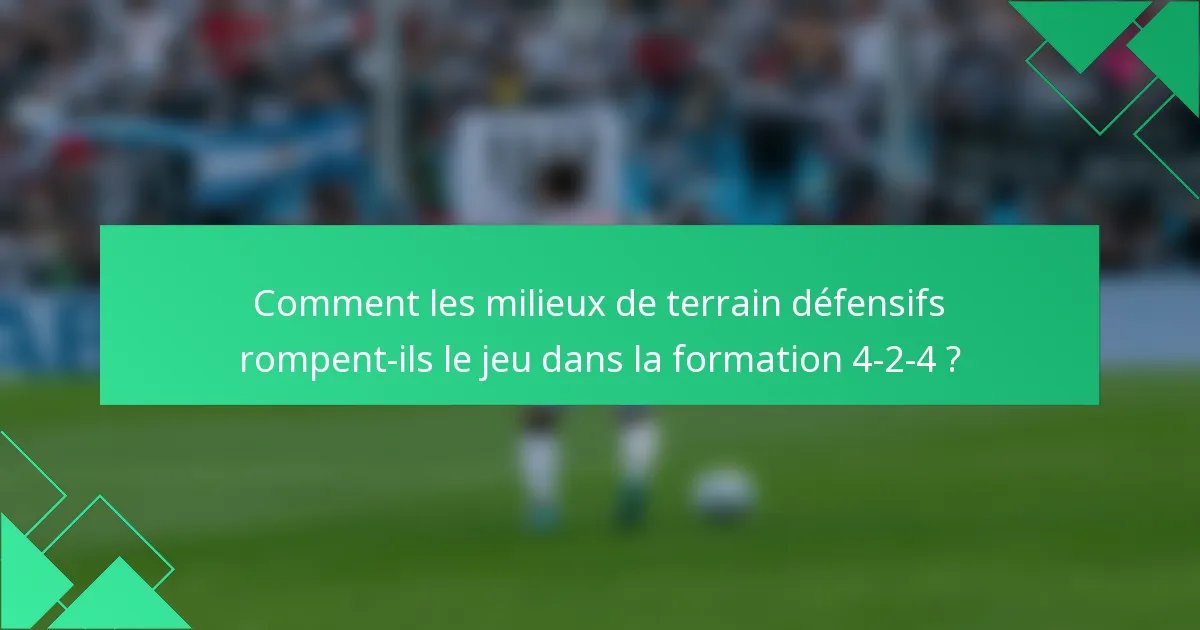 Comment les milieux de terrain défensifs rompent-ils le jeu dans la formation 4-2-4 ?