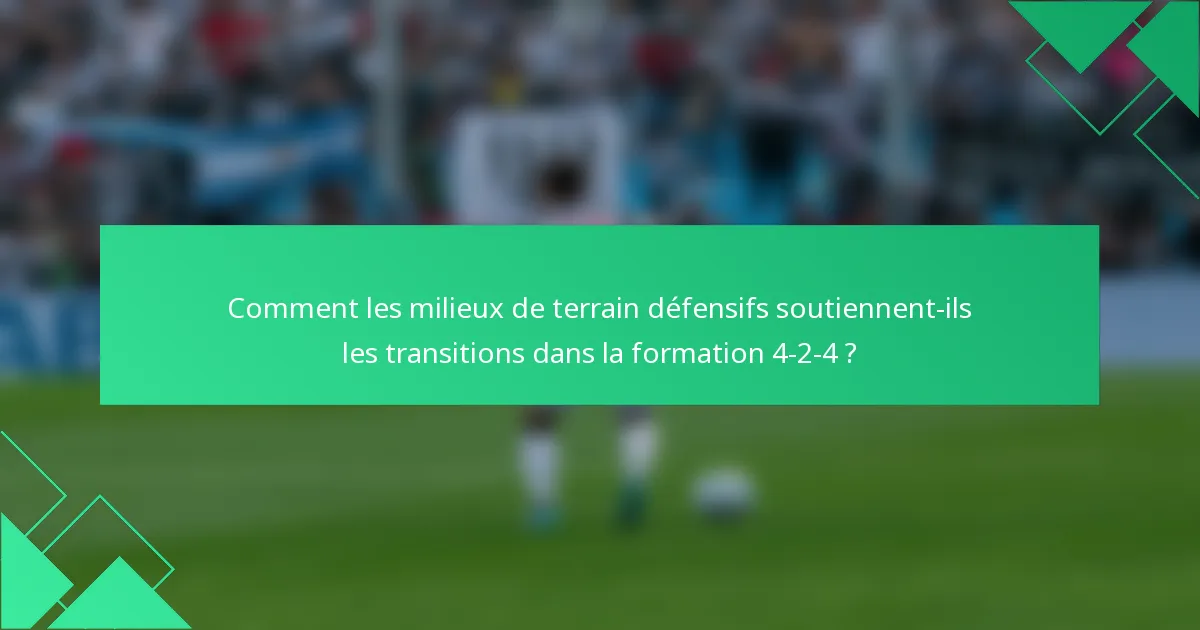 Comment les milieux de terrain défensifs soutiennent-ils les transitions dans la formation 4-2-4 ?