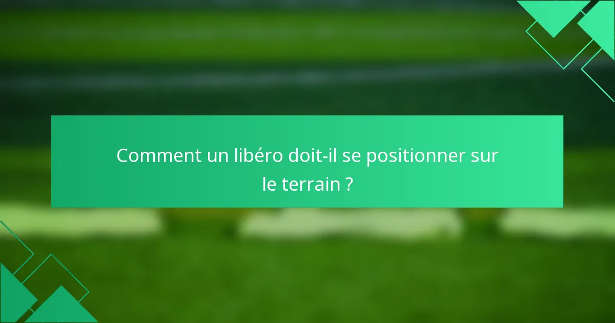 Comment un libéro doit-il se positionner sur le terrain ?