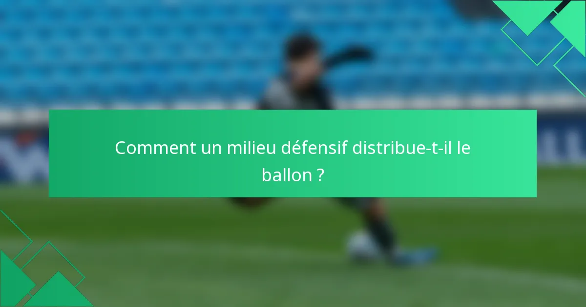 Comment un milieu défensif distribue-t-il le ballon ?