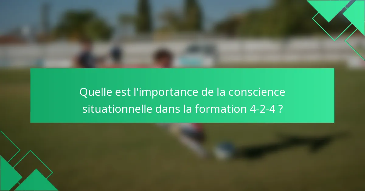 Quelle est l'importance de la conscience situationnelle dans la formation 4-2-4 ?