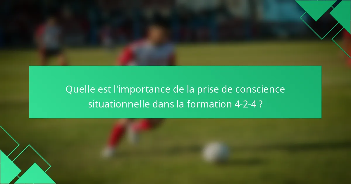Quelle est l'importance de la prise de conscience situationnelle dans la formation 4-2-4 ?