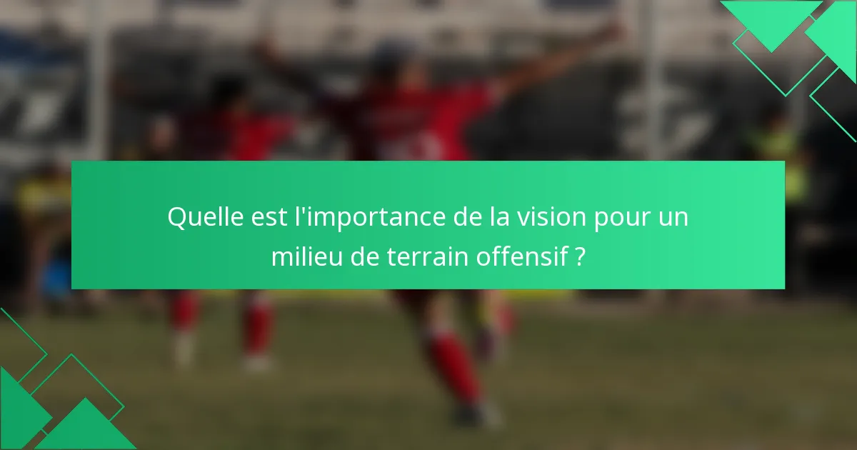 Quelle est l'importance de la vision pour un milieu de terrain offensif ?