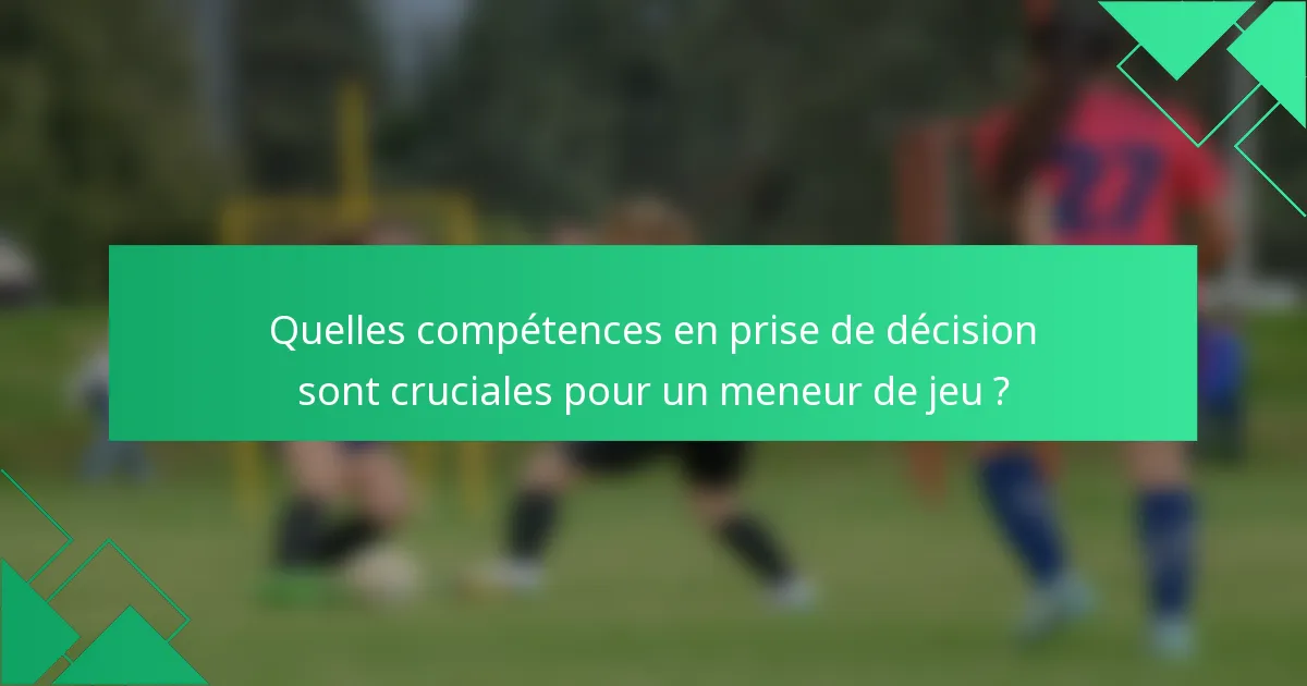 Quelles compétences en prise de décision sont cruciales pour un meneur de jeu ?