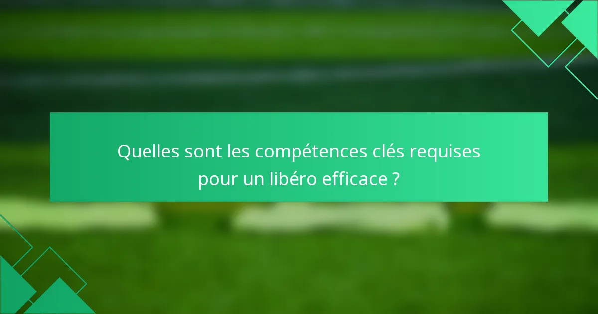 Quelles sont les compétences clés requises pour un libéro efficace ?