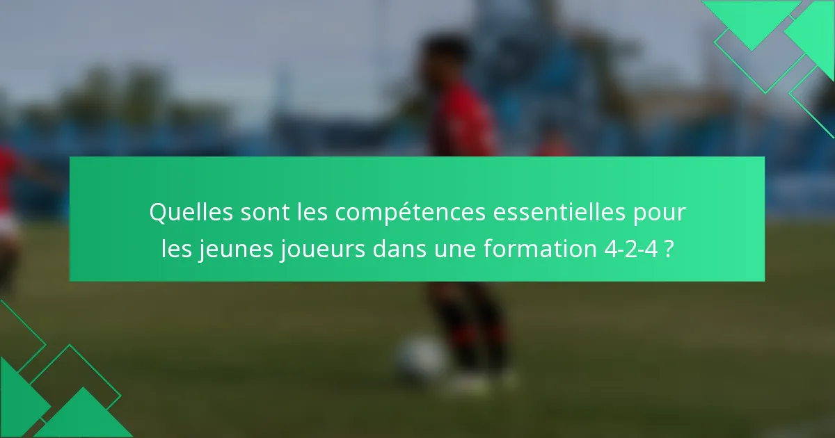 Quelles sont les compétences essentielles pour les jeunes joueurs dans une formation 4-2-4 ?