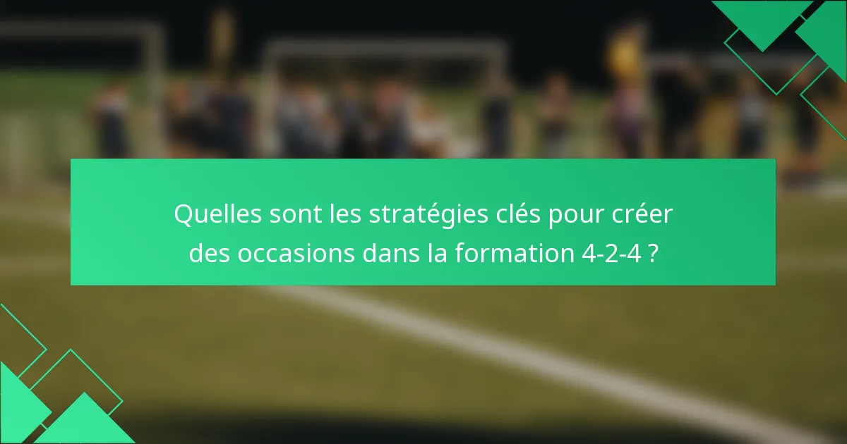 Quelles sont les stratégies clés pour créer des occasions dans la formation 4-2-4 ?