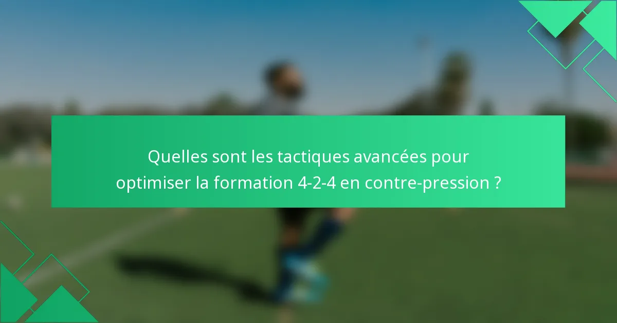 Quelles sont les tactiques avancées pour optimiser la formation 4-2-4 en contre-pression ?