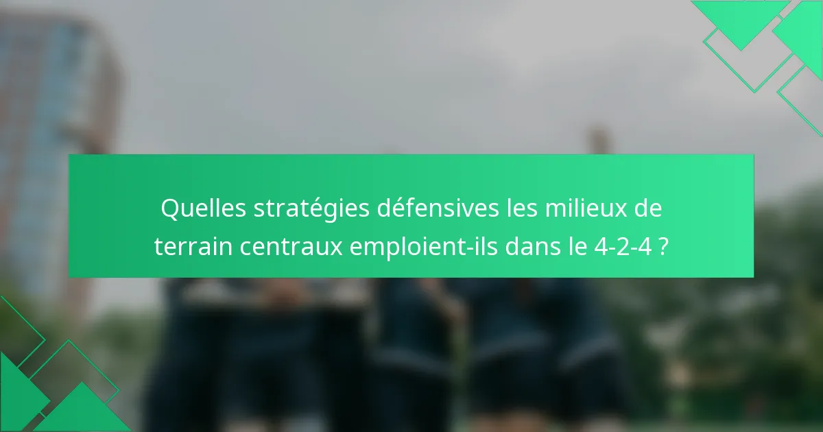 Quelles stratégies défensives les milieux de terrain centraux emploient-ils dans le 4-2-4 ?