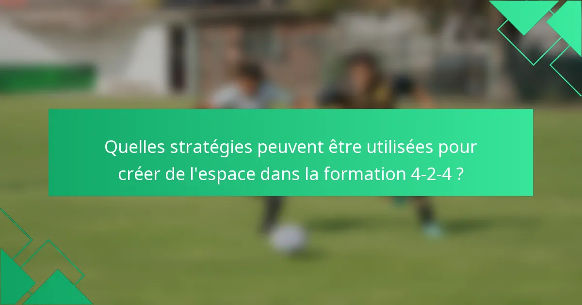 Quelles stratégies peuvent être utilisées pour créer de l'espace dans la formation 4-2-4 ?