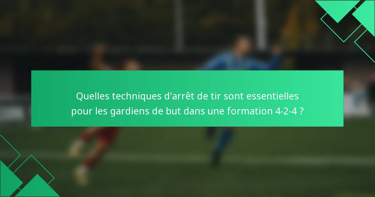 Quelles techniques d'arrêt de tir sont essentielles pour les gardiens de but dans une formation 4-2-4 ?