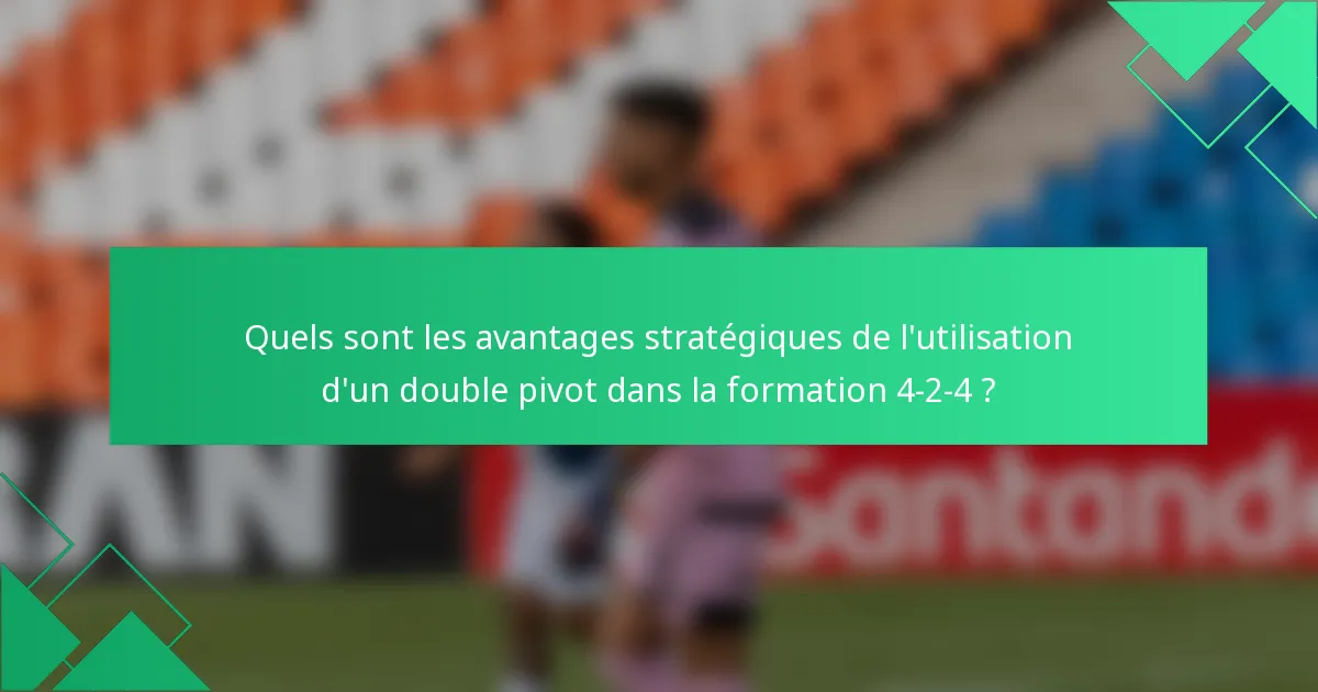 Quels sont les avantages stratégiques de l'utilisation d'un double pivot dans la formation 4-2-4 ?