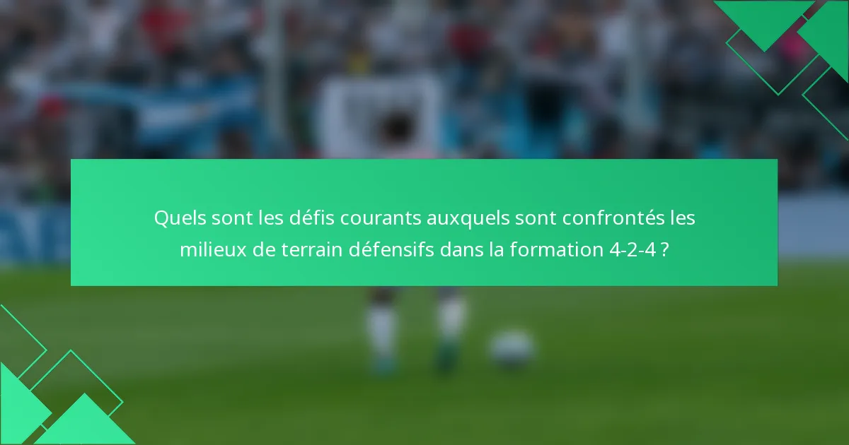 Quels sont les défis courants auxquels sont confrontés les milieux de terrain défensifs dans la formation 4-2-4 ?
