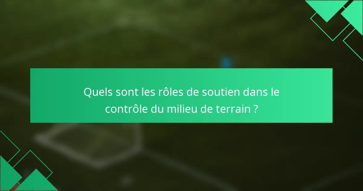 Quels sont les rôles de soutien dans le contrôle du milieu de terrain ?